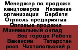 Менеджер по продаже канцтоваров › Название организации ­ Барбати › Отрасль предприятия ­ Оптовые продажи › Минимальный оклад ­ 150 000 - Все города Работа » Вакансии   . Татарстан респ.,Чистопольский р-н
